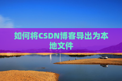 如何将CSDN博客导出为本地文件